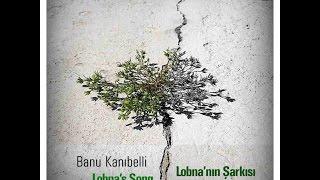 Banu Kanıbelli - Lobna'nın Şarkısı / Lobna's Song